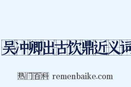 吴冲卿出古饮鼎近义词是什么意思的图片